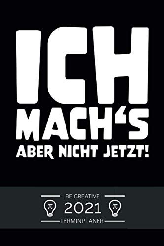 Planer 2021 ca. A5 Terminplaner - ICH MACH'S ABER NICHT JETZT: Terminkalender Tagesplaner 1 Tag auf 1 Seite auch Samstag Sonntag !, Kalender ab Januar ... Taschenkalender mit lustigem Spruch