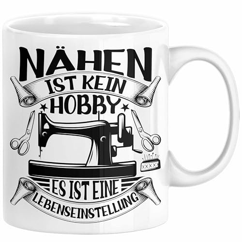 Nähen Geschenk Tasse Geschenkidee Frauen Nähen Ist Kein Hobby Es Ist Eine Lebenseinstellung (Weiß)