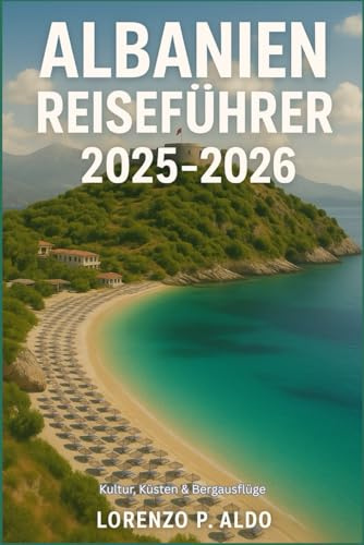 ALBANIEN REISEFÜHRER 2025-2026: Kultur, Küsten & Bergausflüge