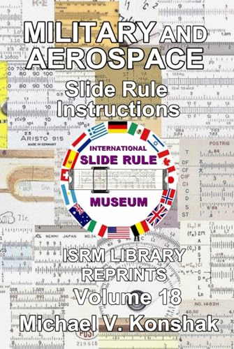 Military and Aerospace Slide Rule Instructions (Annotated): International Slide Rule Museum Library Reprints - Volume 18 (Slide Rule Instructions Library)