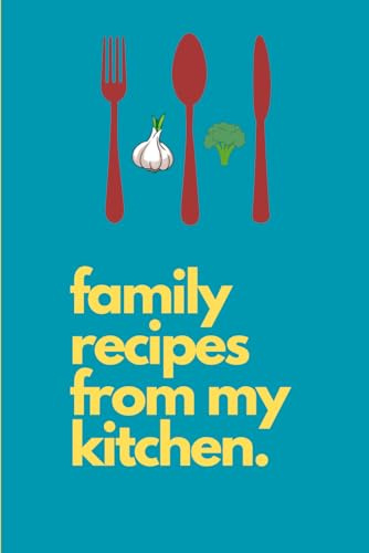 Family Recipes From My Kitchen: A Blank Recipe Book To Record Home Recipes Where Memories And Meals Meet|Each Page Sectioned Into Spaces For ... Instructions, Difficulty And Notes