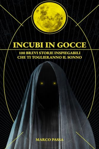 Incubi in Gocce: 100 Brevi Storie Inspiegabili che ti Toglieranno il Sonno