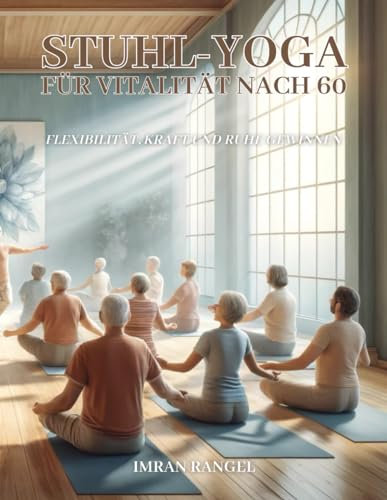 Stuhl-Yoga für Vitalität nach 60: Flexibilität, Kraft und Ruhe gewinnen