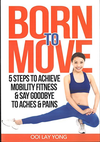 Born to Move: 5 Steps to Achieve Mobility Fitness & Say Goodbye to Aches and Pains (English Edition)