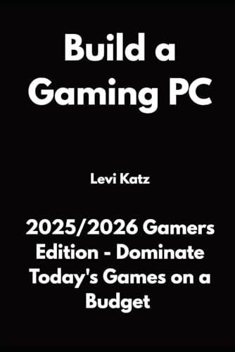 Build a Gaming PC: 2025/2026 Gamers Edition - Dominate Today's Games on a Budget