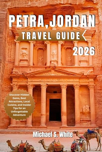 PETRA, JORDAN TRAVEL GUIDE 2026: Discover Hidden Gems, Best Attractions, Local Cuisine, and Insider Tips for an Unforgettable Adventure