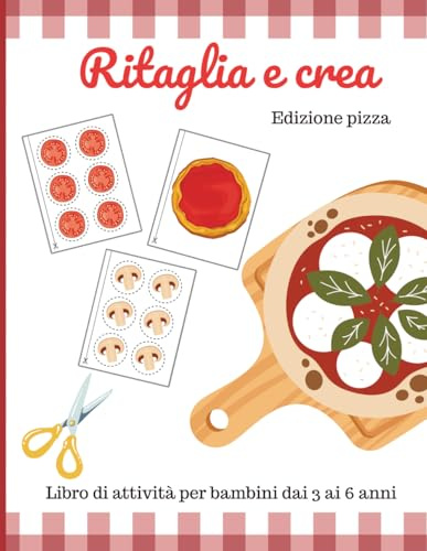 Taglia e Crea - Piccoli Pizzaioli – Libro Attività Creativa: Ritaglia, Crea e Gioca con la Pizza bambini 3-6 anni: Attività di ritaglio e gioco per ... motricità fine e amore per la cucina!