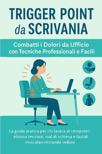 Trigger Point da Scrivania: La guida pratica per chi lavora al computer: elimina tensioni, mal di schiena e fastidi muscolari restando seduto (Vivere in Equilibrio) (Italian Edition)