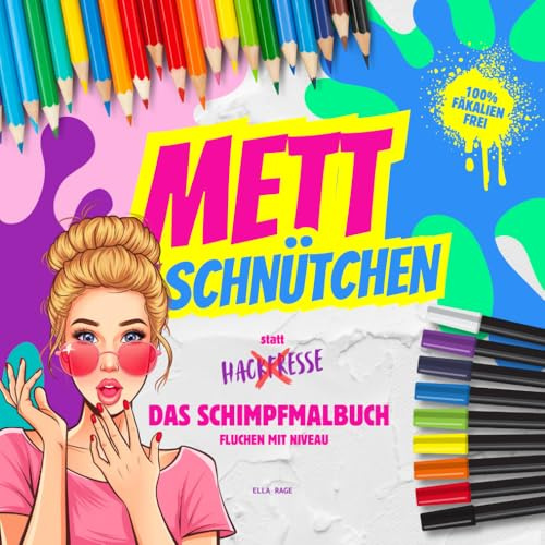 Mettschnütchen statt Hackfresse. Das Schimpfmalbuch für Erwachsene. Fluchen mit Niveau: Lustige Schimpfwörter und Sprüche zum Ausmalen. Fäkalienfreies ... Bewältigen des Alltagswahnsinns (Schimpfen)