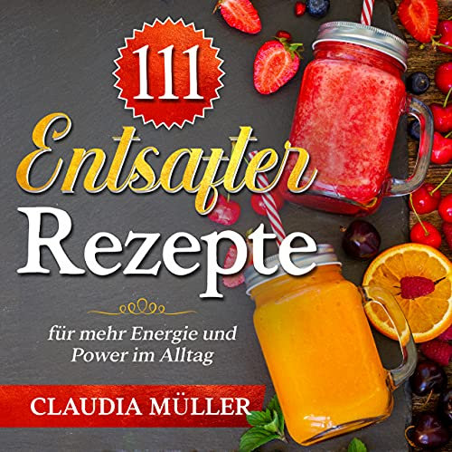 111 Entsafter Rezepte: für mehr Energie und Power im Alltag