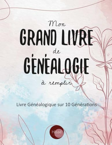 Mon Grand Livre de Généalogie à remplir: v1-1 Arbre Généalogique sur 10 générations 187 pages | format Large 21,59x27,94cm | Fleurs