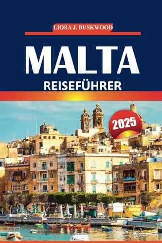 Malta Reiseführer 2025: Praktische Tipps zur Erkundung der Geschichte, der wichtigsten Sehenswürdigkeiten, der atemberaubenden Aussicht auf die Küste und des lokalen Lebens auf dieser Mittelmeerinsel