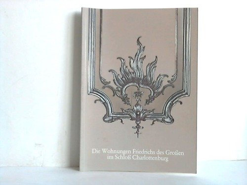 Die Wohnungen Friedrichs des Großen im Schloß Charlottenburg.