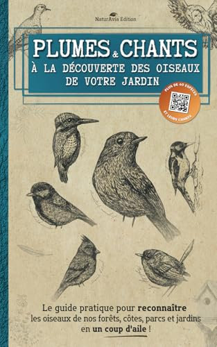 Plumes et chants : À la découverte des oiseaux de votre jardin: Le guide pratique pour reconnaître les oiseaux de nos forêts, côtes, parcs et jardins en un coup d'aile !
