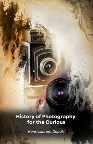 History of Photography for the Curious: From the invention of the darkroom to social media: a journey through the images that changed the world