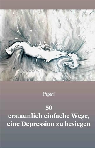 50 erstaunlich einfache Wege, eine Depression zu besiegen: Ein Ratgeber in 12 Briefen für Betroffene, Angehörige und ihre Freunde