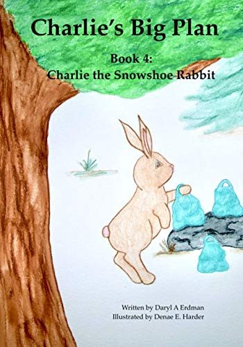 Charlie's Big Plan: Book 4: Charlie the Snowshoe Rabbit