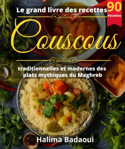 Couscous Le grand livre des recettes traditionnelles et modernes des plats mythiques du Maghreb: 90 recettes variées et simples