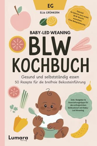 BLW Kochbuch: Gesund und selbstständig essen - 50 Rezepte für die breifreie Beikosteinführung: Baby-Led Weaning Rezepte - Breifrei
