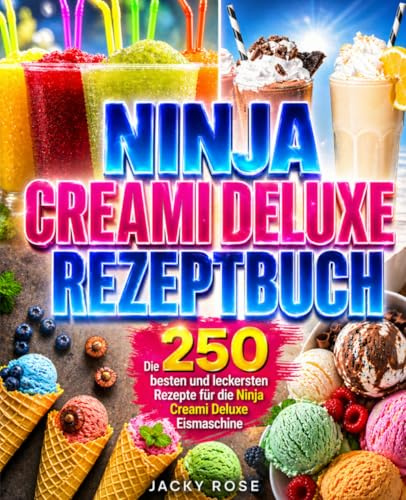 Ninja Creami Deluxe Rezeptbuch: Die 250 besten und leckersten Rezepte für die Ninja Creami Deluxe Eismaschine.