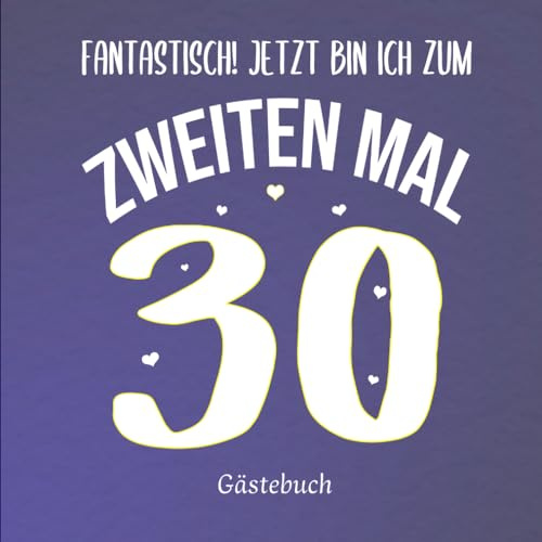 Fantastisch! Jetzt bin ich zum 2. Mal 30!: Witziges Gästebuch zum 60. Geburtstag für Frauen – mit Platz für liebe Worte, lustige Erinnerungen & Fotos