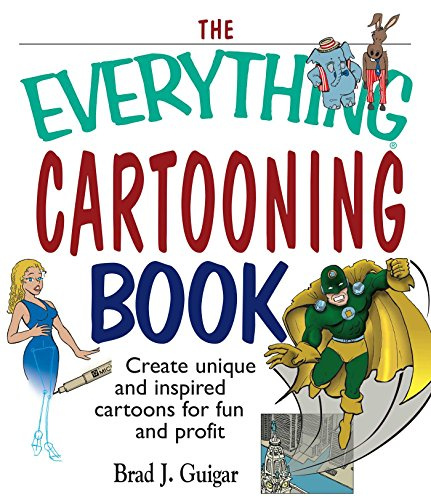 The Everything Cartooning Book: Create Unique And Inspired Cartoons For Fun And Profit (Everything® Series)