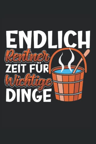 Endlich Rentner Zeit für wichtige Dinge: Herren Sauna Zubehör Notizbuch | DIN A5 | Liniert | 120 Seiten (German Edition)