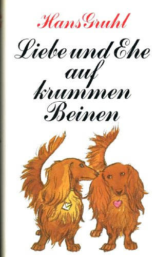 Auf krummen Beinen - Liebe auf krummen Beinen - Ehe auf krummen Beinen - Zwei Hundegeschichten in einem Buch