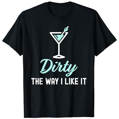 I Like It Dirty Funny Dirty Martini Glass Drink Happy Hour T-Shirt