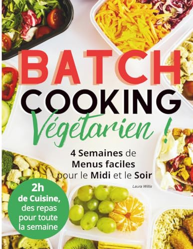 Batch Cooking, végétarien !: 4 semaines de menus faciles pour le midi et le soir