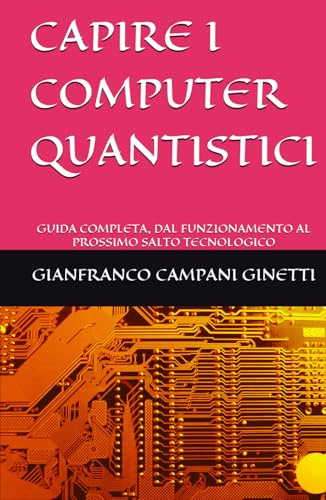 CAPIRE I COMPUTER QUANTISTICI: GUIDA COMPLETA, DAL FUNZIONAMENTO AL PROSSIMO SALTO TECNOLOGICO