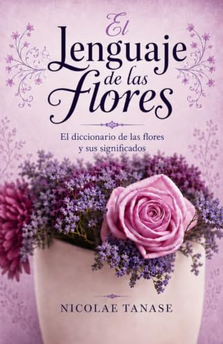 El lenguaje de las flores: El diccionario de las flores y sus significados (edición papel color)
