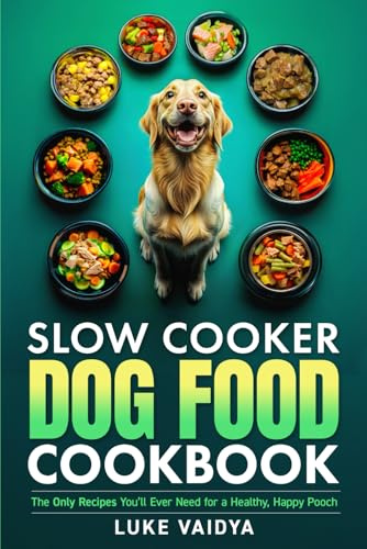 Slow Cooker Dog Food Cookbook: The Only Recipes You’ll Ever Need for a Healthy, Happy Pooch (Better Dog Guides for a Healthy and Happy Dog)