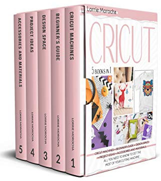 CRICUT 5 Books in 1: Cricut Machines + Beginner's guide + Design Space + Project Ideas + Accessories and Materials. All you need to know to get the most of your cutting machine (English Edition)