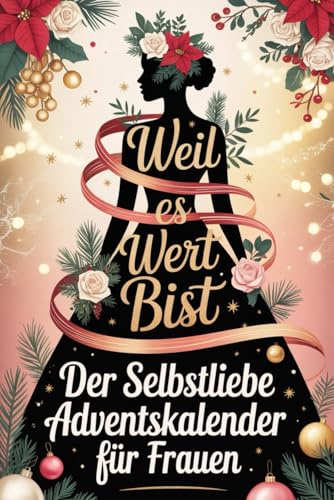 Weil du es wert bist, Der Selbstliebe Adventskalender für Frauen: 24 Tage für dein inneres Gleichgewicht – Achtsamkeit, Selbstliebe und Ruhe im Advent