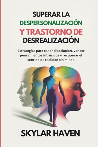 Superar la despersonalización y trastorno de desrealización: Estrategias para sanar disociación, vencer pensamientos intrusivos y recuperar el sentido de realidad sin miedo
