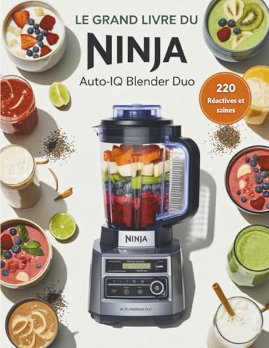 Le Grand Livre pour le Ninja Auto-iQ Blender Duo: Guide complet avec 220 recettes vitaminées, saines et équilibrées pour exploiter tout le potentiel de votre blender Ninja Auto-iQ
