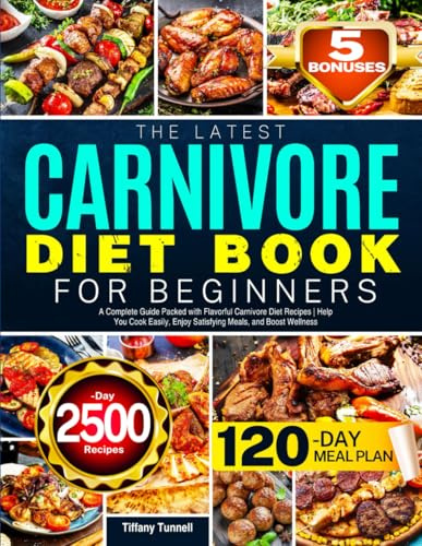 The Latest Carnivore Diet Book for Beginners: A Complete Guide Packed with Flavorful Carnivore Diet Recipes | Help You Cook Easily, Enjoy Satisfying Meals, and Boost Wellness