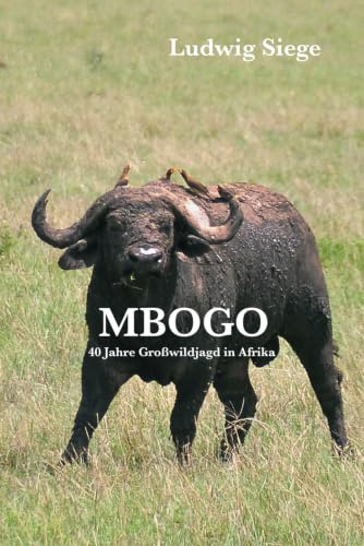 Mbogo: Vierzig Jahre Jagd in Afrika