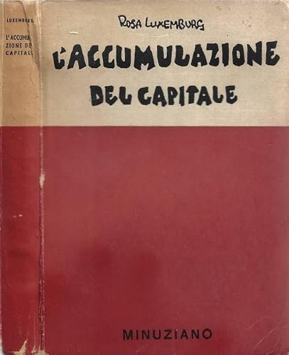 L'Accumulazione del Capitale. Esposizione di Lucien Laurat (con un'appendice sulle controversie sorte dopo la morte di Rosa Luxemburg e un contributo alla teoria delle crisi).