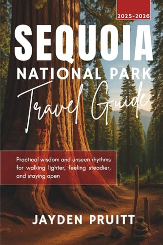 Sequoia National Park Travel Guide 2025–2026: Practical wisdom and unseen rhythms for walking lighter, feeling steadier, and staying open (Hidden Destinations)