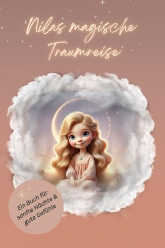 Nilas magische Traumreise – Beruhigende Einschlafgeschichte mit Meditation und Achtsamkeit für Kinder: ein Buch für entspannte Nächte, liebevolle Träume und achtsame Rituale zum Einschlafen