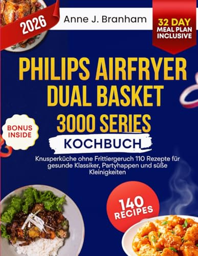 Philips Airfryer Dual Basket 3000 Series Kochbuch: Knusperküche ohne Frittiergeruch 110 Rezepte für gesunde Klassiker, Partyhappen und süße Kleinigkeiten