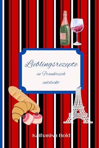Lieblingsrezepte in Frankreich entdeckt: DIY Koch- und Backbuch zum Selberschreiben, 109 Rezeptseiten, Softcover, A5, mit Register- und Notizseiten (Lieblingsrezepte im Urlaub entdeckt, Band 3)