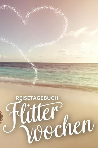 Reisetagebuch Flitterwochen: Flitterwochen Reisetagebuch - Tagebuch zum Ausfüllen und selbst Gestalten - 110 Seiten, ca. A5 - Hochzeitsreise