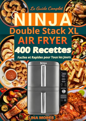 Le Guide Complet NINJA Double Stack XL AIR FRYER 400 Recettes Faciles et Rapides pour Tous les Jours