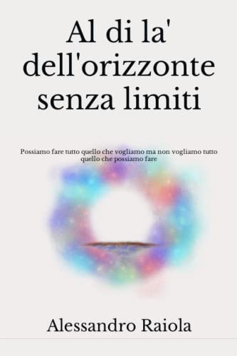Al di la' dell'orizzonte senza limiti: Possiamo fare tutto quello che vogliamo ma non vogliamo tutto quello che possiamo fare