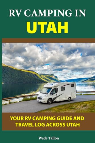 RV CAMPING IN Utah: Your RV Camping Guide and Travel Log Across Utah