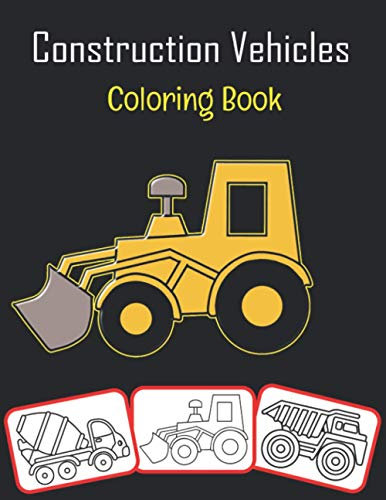 Construction Vehicles Coloring Book: Color and learn with fun. Construction Vehicles pictures, coloring and learning book with fun for kids (70 Pages, at least 35 Construction Vehicle images)