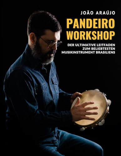 Pandeiro Workshop: der ultimative Leitfaden zum beliebtesten Musikinstrument Brasiliens: Eine praxisnahe Methode zum Erlernen brasilianischer ... – mit Übungen, Geschichte und Videolektionen